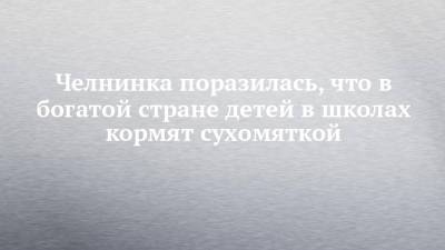Челнинка поразилась, что в богатой стране детей в школах кормят сухомяткой - chelny-izvest.ru - США - Набережные Челны