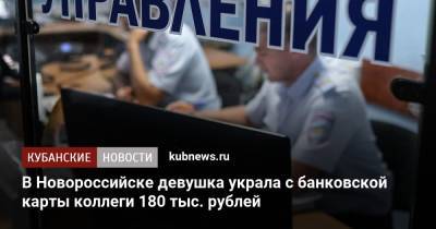 В Новороссийске девушка украла с банковской карты коллеги 180 тыс. рублей - kubnews.ru - Россия - Краснодарский край - Новороссийск