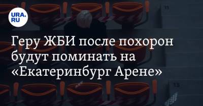 Геру ЖБИ после похорон будут поминать на «Екатеринбург Арене». Инсайд - ura.news - Екатеринбург