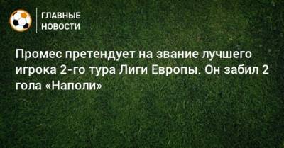 Промес претендует на звание лучшего игрока 2-го тура Лиги Европы. Он забил 2 гола «Наполи» - bombardir.ru