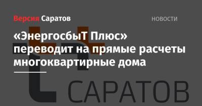 «ЭнергосбыТ Плюс» переводит на прямые расчеты многоквартирные дома - nversia.ru - Россия - Саратов - Энгельс