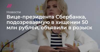 Вице-президента Сбербанка, подозреваемую в хищении 50 млн рублей, объявили в розыск - tvrain.ru - Россия - Украина