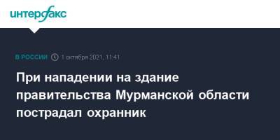 Андрей Чибис - При нападении на здание правительства Мурманской области пострадал охранник - interfax.ru - Москва - Мурманская обл.
