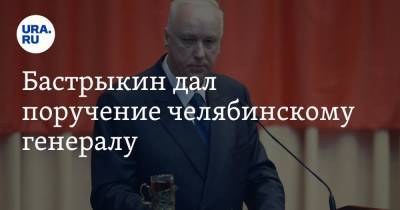 Бастрыкин дал поручение челябинскому генералу - ura.news - Россия - Челябинская обл.