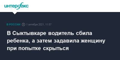 В Сыктывкаре водитель сбила ребенка, а затем задавила женщину при попытке скрыться - interfax.ru - Москва - респ. Коми - Сыктывкар