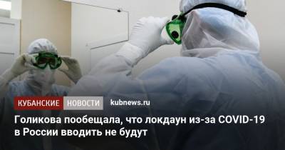 Татьяна Голикова - Голикова пообещала, что локдаун из-за COVID-19 в России вводить не будут - kubnews.ru - Россия - Краснодарский край
