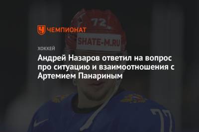 Артемий Панарин - Павел Панышев - Андрей Назаров - Андрей Назаров ответил на вопрос про ситуацию и взаимоотношения с Артемием Панариным - championat.com - Россия - Сочи - Нью-Йорк - Рига