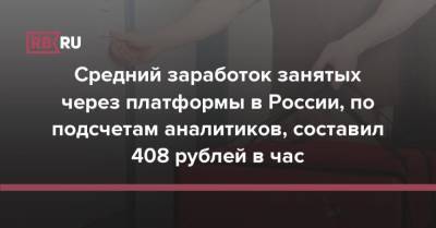 Средний заработок занятых через платформы в России, по подсчетам аналитиков, составил 408 рублей в час - rb.ru - Россия