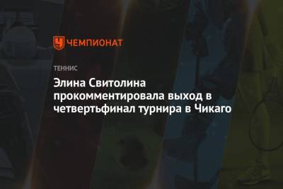 Элина Свитолина - Элина Свитолина прокомментировала выход в четвертьфинал турнира в Чикаго - championat.com - США - Украина - Бельгия - Румыния - Тунис