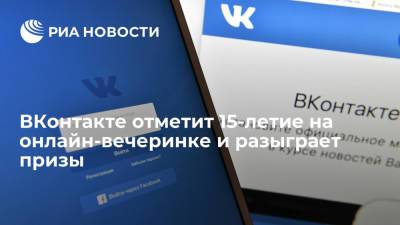 ВКонтакте отметит 15-летие на онлайн-вечеринке и разыграет призы - ria.ru - Москва