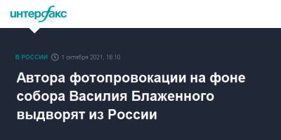 Василий БЛАЖЕННЫЙ (Блаженный) - Руслан Бобиев - Автора фотопровокации на фоне собора Василия Блаженного выдворят из России - interfax.ru - Москва - Россия