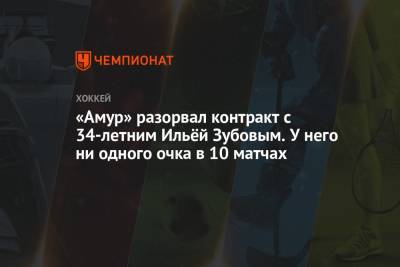 Илья Зубов - «Амур» разорвал контракт с 34-летним Ильёй Зубовым. У него ни одного очка в 10 матчах - championat.com - Москва - Россия