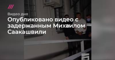 Михаил Саакашвили - Ираклий Гарибашвили - Опубликовано видео с задержанным Михаилом Саакашвили - tvrain.ru - Грузия - Тбилиси