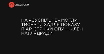 Андрій Єрмак - На «Суспільне» могли тиснути задля показу піар-стрічки ОПУ — член наглядради - bykvu.com - Україна