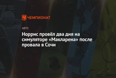 Норрис провёл два дня на симуляторе «Макларена» после провала в Сочи - championat.com - Россия - Сочи