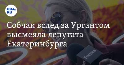 Ксения Собчак - Собчак вслед за Ургантом высмеяла депутата Екатеринбурга. «Новый Бастрыкин с лупой» - ura.news - Екатеринбург