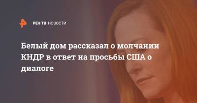 Ким Ченын - Джен Псаки - Белый дом рассказал о молчании КНДР в ответ на просьбы США о диалоге - ren.tv - США - Вашингтон - КНДР - Пхеньян