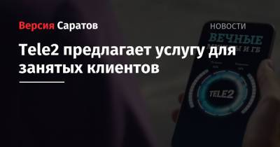 Tele2 предлагает услугу для занятых клиентов - nversia.ru