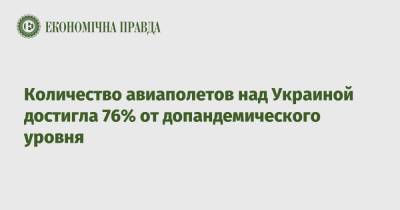 Количество авиаполетов над Украиной достигла 76% от допандемического уровня - epravda.com.ua - Украина