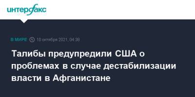 Талибы предупредили США о проблемах в случае дестабилизации власти в Афганистане - interfax.ru - Москва - Россия - США - Вашингтон - Афганистан - Талибан