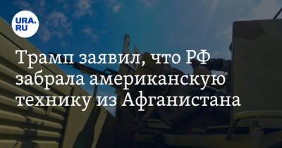 Дональд Трамп - Трамп заявил, что РФ забрала американскую технику из Афганистана - ura.news - Москва - Россия - Китай - США - Афганистан