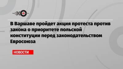 Дональд Туск - В Варшаве пройдет акция протеста против закона о приоритете польской конституции перед законодательством Евросоюза - echo.msk.ru - Польша - Варшава - Брюссель