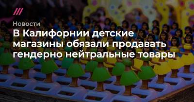 Ньюсом Гэвин - В Калифорнии детские магазины обязали продавать гендерно нейтральные товары - tvrain.ru - США - шт. Калифорния