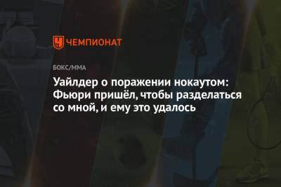 Фьюри Тайсон - Уайлдер о поражении нокаутом: Фьюри пришёл, чтобы разделаться со мной, и ему это удалось - championat.com - Англия