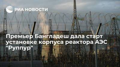 Премьер-министр Бангладеш Шейх Хасина дала старт установке корпуса реактора AЭС "Руппур" - ria.ru - Россия - Ростовская обл. - Нью-Дели - Волгодонск - Бангладеш