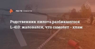Родственник пилота разбившегося L-410: жаловался, что самолет - хлам - ren.tv - респ. Татарстан