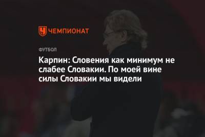 Андрей Панков - Валерий Карпин - Карпин: Словения как минимум не слабее Словакии. По моей вине силы Словакии мы видели - championat.com - Россия - Словения - Словакия