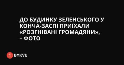 До будинку Зеленського у Конча-Заспі приїхали «розгнівані громадяни», – фото - bykvu.com - Украина - Панама