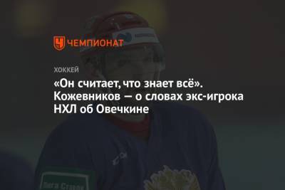 Александр Овечкин - Александр Кожевников - «Он считает, что знает всё». Кожевников — о словах экс-игрока НХЛ об Овечкине - championat.com - шт. Аризона