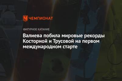 Камила Валиева - Александра Трусова - Алена Косторная - Валиева побила мировые рекорды Косторной и Трусовой на первом международном старте - championat.com - Канада