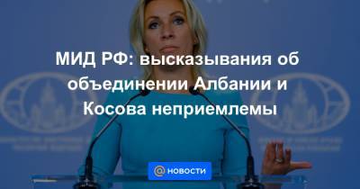 МИД РФ: высказывания об объединении Албании и Косова неприемлемы - news.mail.ru - Россия - Белград - Косово - Албания - Тирана