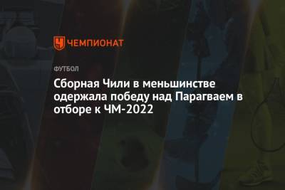 Сборная Чили в меньшинстве одержала победу над Парагваем в отборе к ЧМ-2022 - championat.com - Чили - Сантьяго - Парагвай