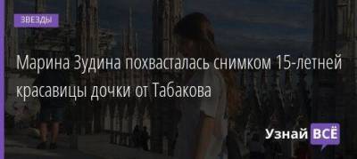 Олег Табаков - Марина Зудина - Марина Зудина похвасталась снимком 15-летней красавицы дочки от Табакова - skuke.net - Италия