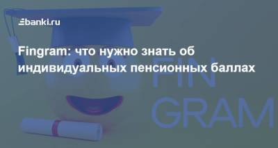 Fingram: что нужно знать об индивидуальных пенсионных баллах - smartmoney.one - Россия