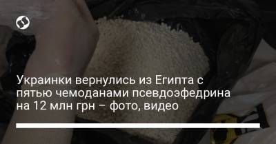 Украинки вернулись из Египта с пятью чемоданами псевдоэфедрина на 12 млн грн – фото, видео - liga.net - Украина - Египет - Борисполь
