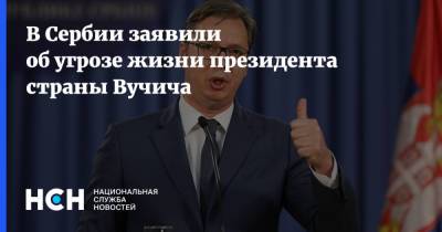Александр Вучич - Александр Вулин - В Сербии заявили об угрозе жизни президента страны Вучича - nsn.fm - Сербия - Черногория