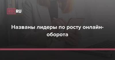 Названы лидеры по росту онлайн-оборота - rb.ru - Россия
