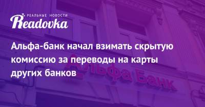 Альфа-банк начал взимать скрытую комиссию за переводы на карты других банков - readovka.news