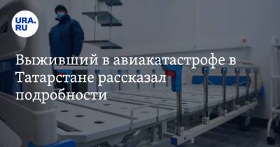 Выживший в авиакатастрофе в Татарстане рассказал подробности. Видео - ura.news - респ. Татарстан - Мензелинск