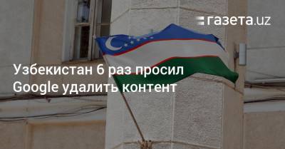 Узбекистан - Узбекистан шесть раз просил Google удалить контент - gazeta.uz - Узбекистан