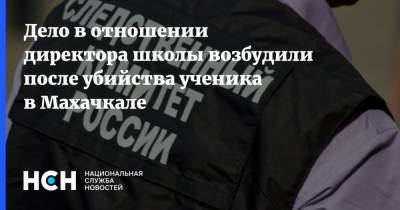 Дело в отношении директора школы возбудили после убийства ученика в Махачкале - nsn.fm - Россия - Махачкала - респ. Дагестан