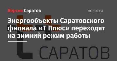 Энергообъекты Саратовского филиала «Т Плюс» переходят на зимний режим работы - nversia.ru - Саратов