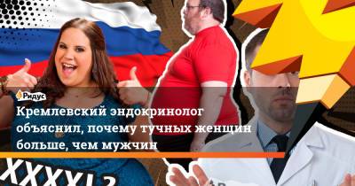 Кремлевский эндокринолог объяснил, почему тучных женщин больше, чем мужчин - ridus.ru - Россия