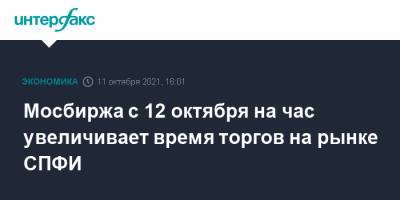 Мосбиржа с 12 октября на час увеличивает время торгов на рынке СПФИ - interfax.ru - Москва