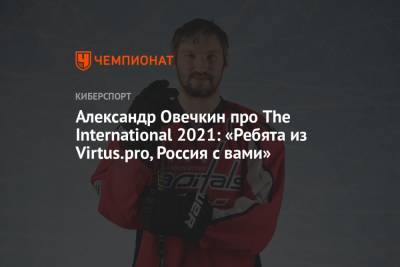 Александр Овечкин - Александр Овечкин про The International 2021: «Ребята из Virtus.pro, Россия с вами» - championat.com - Россия - Вашингтон