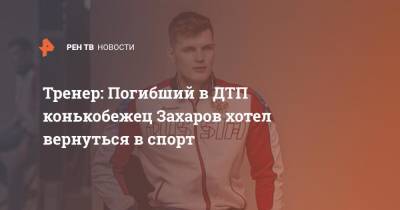 Руслан Захаров - Тренер: Погибший в ДТП конькобежец Захаров хотел вернуться в спорт - ren.tv - Россия